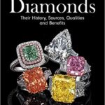 Diamonds: Their History, Sources, Qualities and Benefits